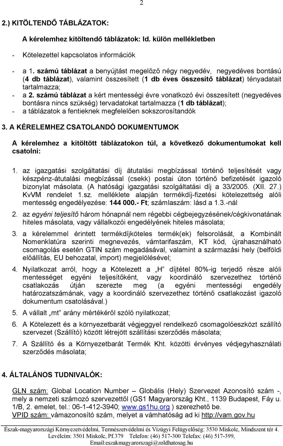 számú táblázat a kért mentességi évre vonatkozó évi összesített (negyedéves bontásra nincs szükség) tervadatokat tartalmazza (1 db táblázat); - a táblázatok a fentieknek megfelelően sokszorosítandók