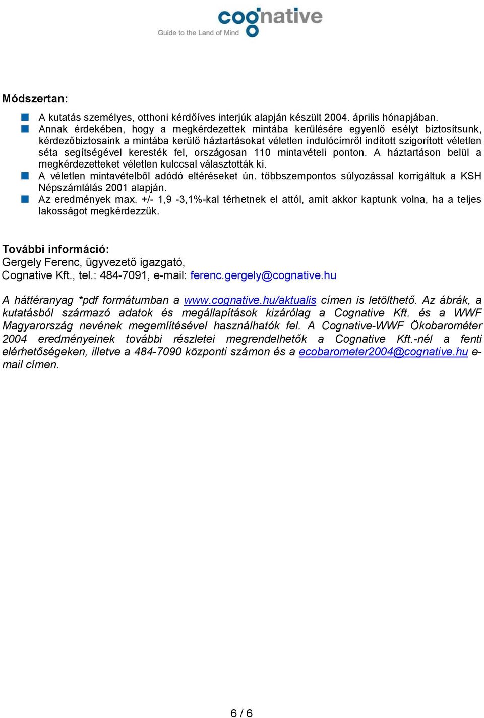 segítségével keresték fel, országosan 110 mintavételi ponton. A háztartáson belül a megkérdezetteket véletlen kulccsal választották ki. A véletlen mintavételből adódó eltéréseket ún.