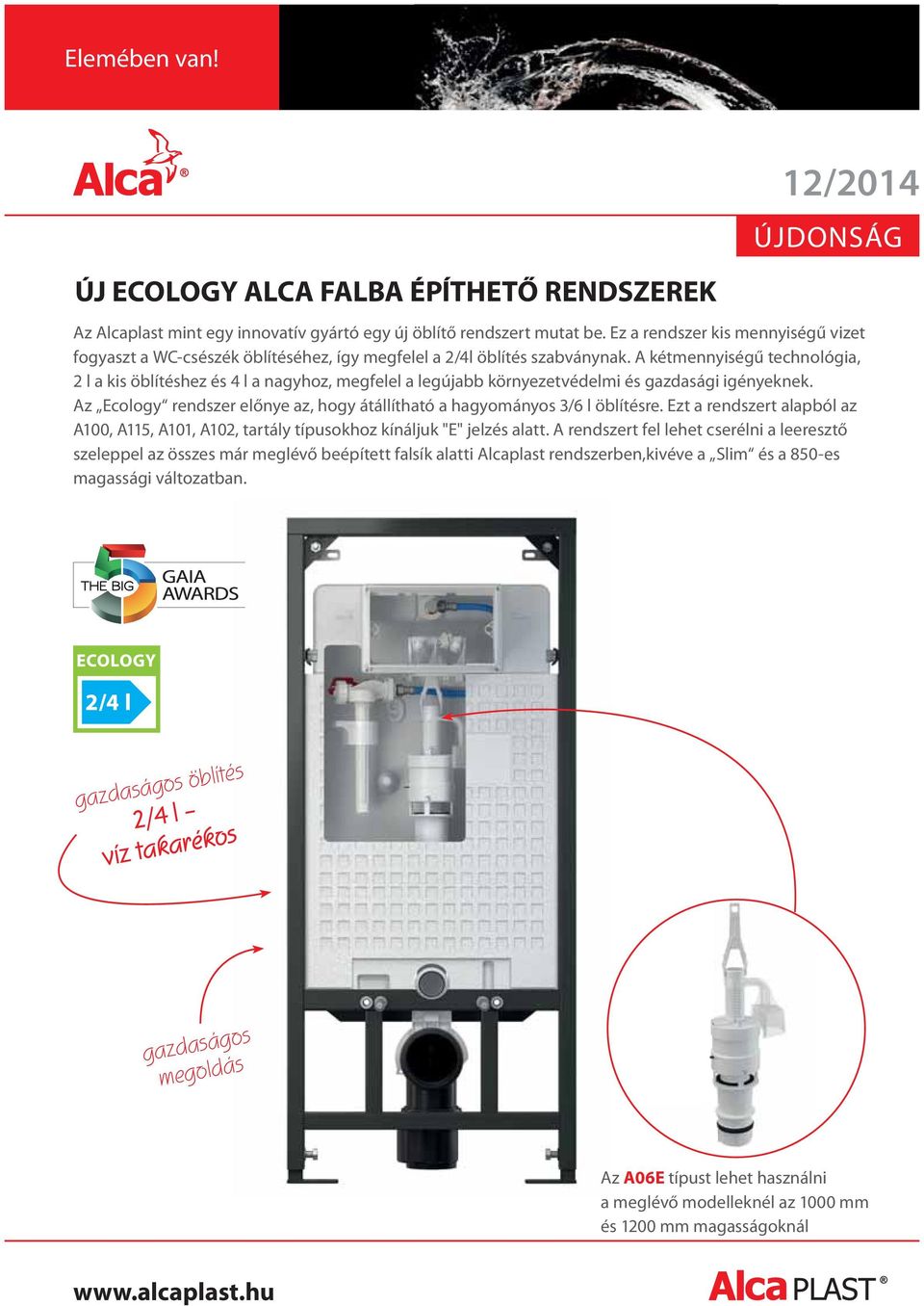 A kétmennyiségű technológia, 2 l a kis öblítéshez és 4 l a nagyhoz, megfelel a legújabb környezetvédelmi és gazdasági igényeknek.