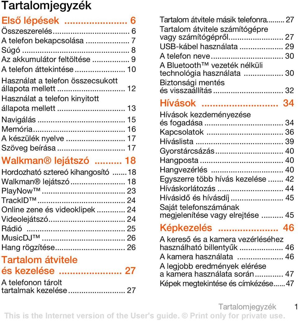 ..18 Walkman lejátszó... 18 PlayNow... 23 TrackID... 24 Online zene és videoklipek... 24 Videolejátszó... 24 Rádió... 25 MusicDJ... 26 Hang rögzítése... 26 Tartalom átvitele és kezelése.