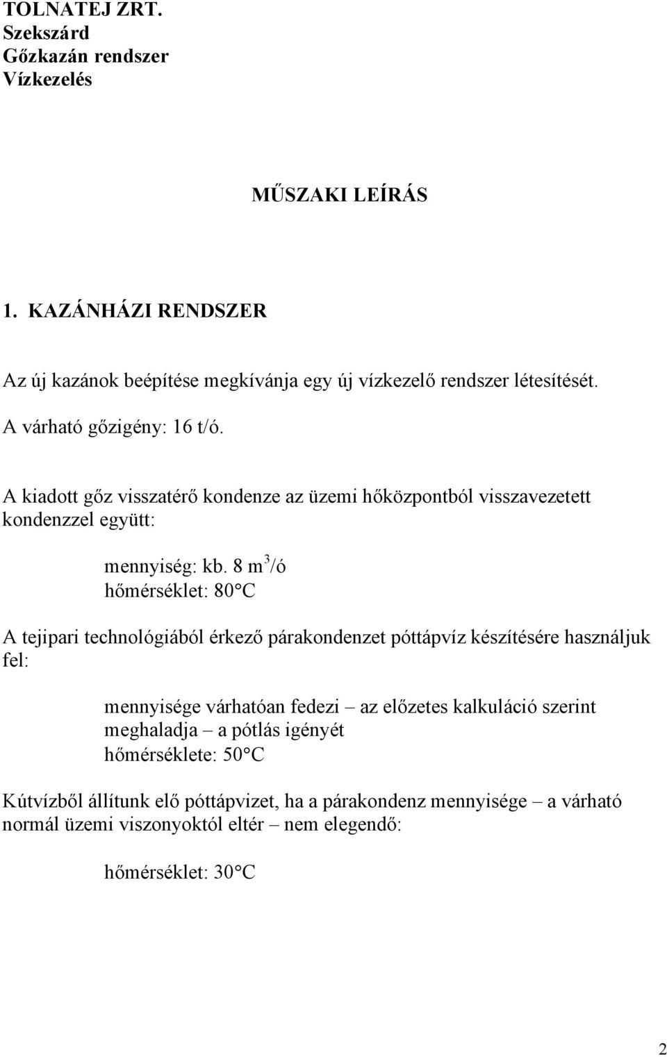 8 m 3 /ó hőmérséklet: 80 C A tejipari technológiából érkező párakondenzet póttápvíz készítésére használjuk fel: mennyisége várhatóan fedezi az előzetes kalkuláció