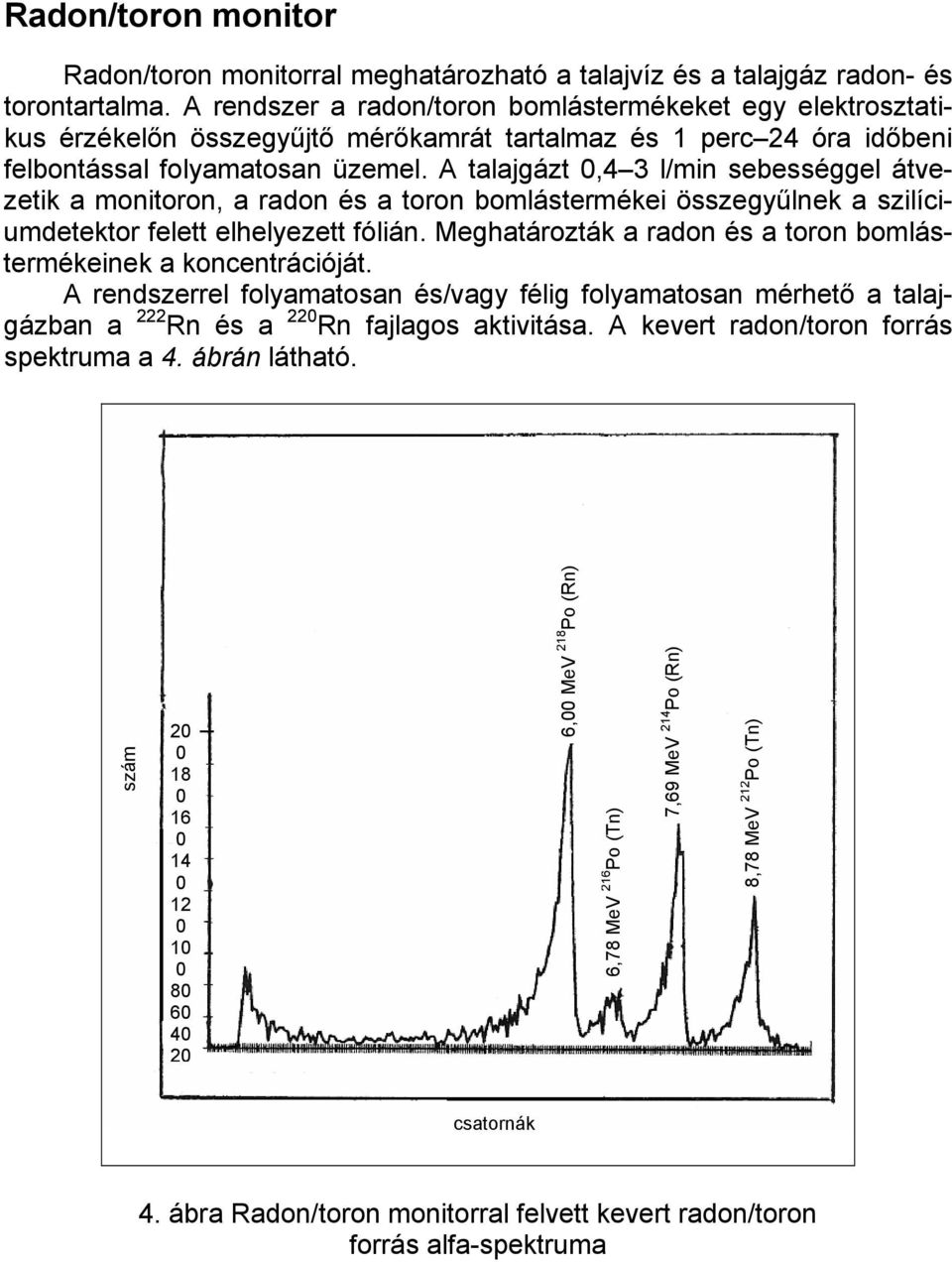A talajgázt,4 3 l/min sebességgel átvezetik a monitoron, a radon és a toron bomlástermékei összegyűlnek a szilíciumdetektor felett elhelyezett fólián.