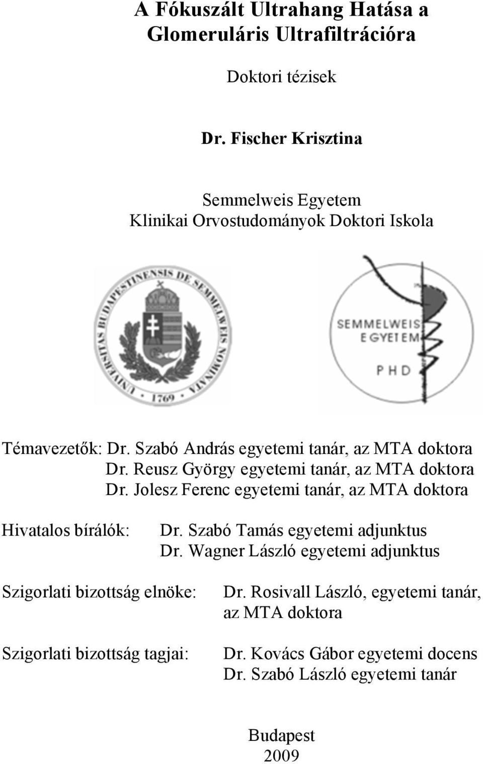 Reusz György egyetemi tanár, az MTA doktora Dr. Jolesz Ferenc egyetemi tanár, az MTA doktora Hivatalos bírálók: Dr.