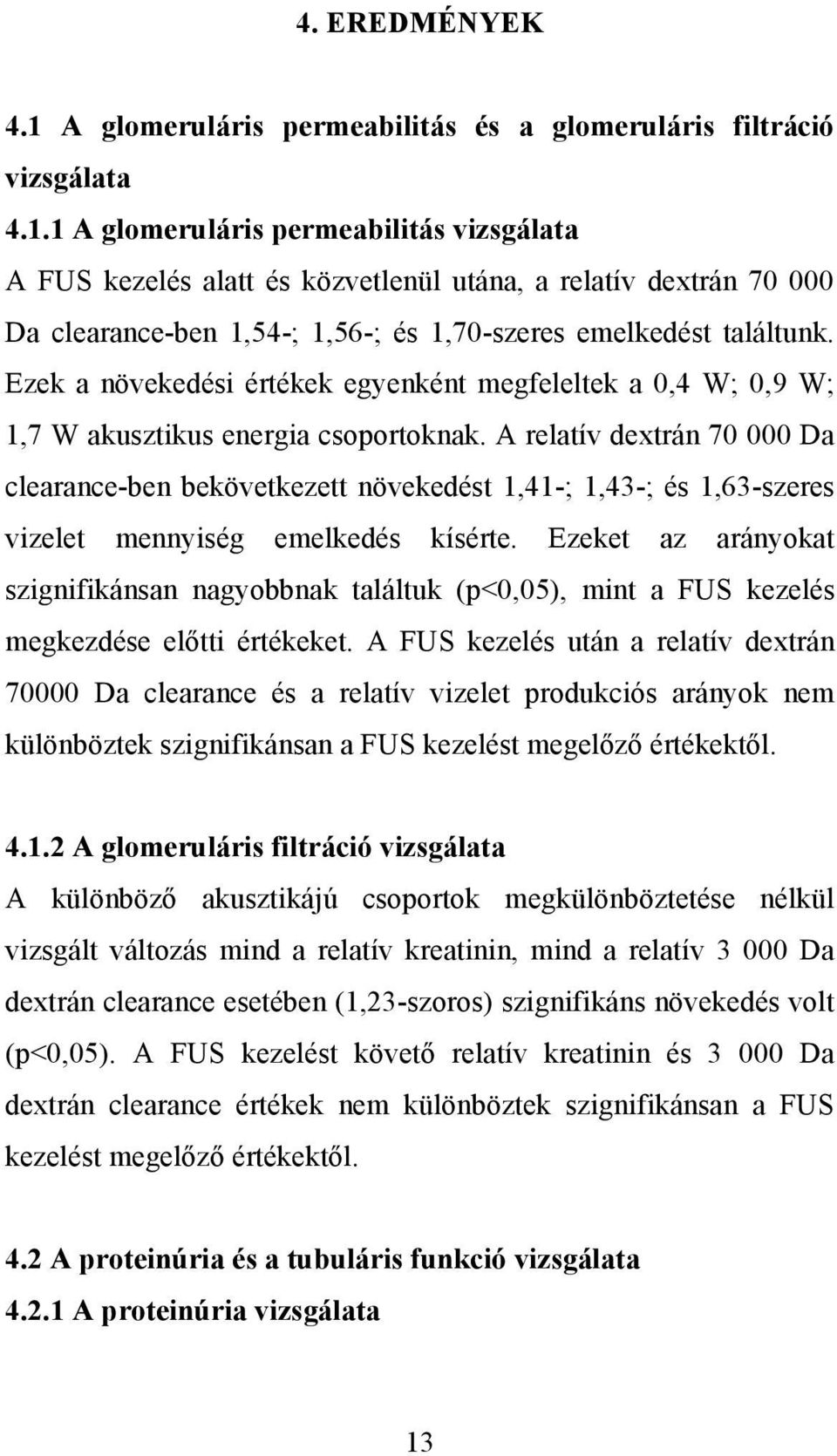 A relatív dextrán 70 000 Da clearance-ben bekövetkezett növekedést 1,41-; 1,43-; és 1,63-szeres vizelet mennyiség emelkedés kísérte.