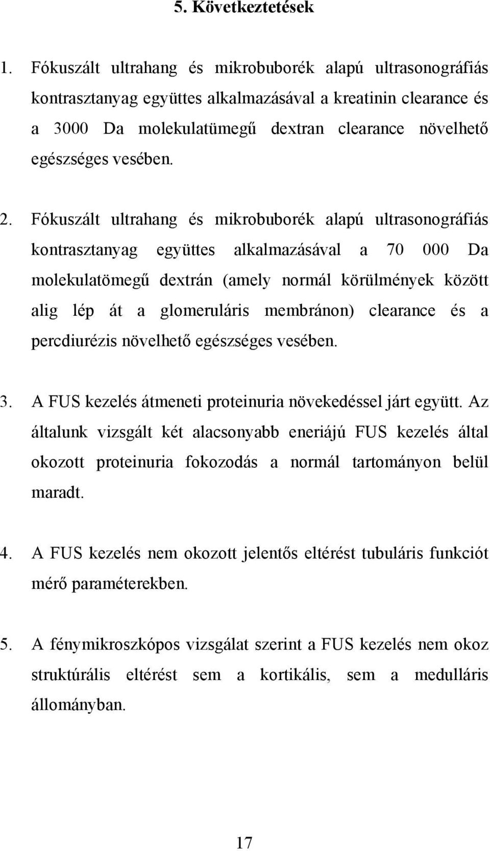Fókuszált ultrahang és mikrobuborék alapú ultrasonográfiás kontrasztanyag együttes alkalmazásával a 70 000 Da molekulatömegű dextrán (amely normál körülmények között alig lép át a glomeruláris