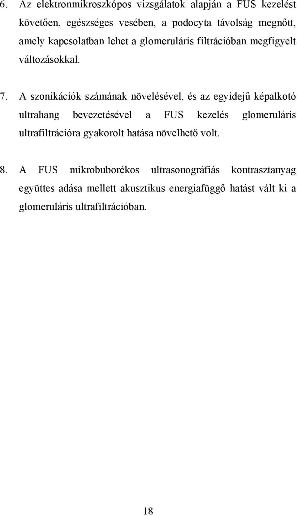 A szonikációk számának növelésével, és az egyidejű képalkotó ultrahang bevezetésével a FUS kezelés glomeruláris ultrafiltrációra