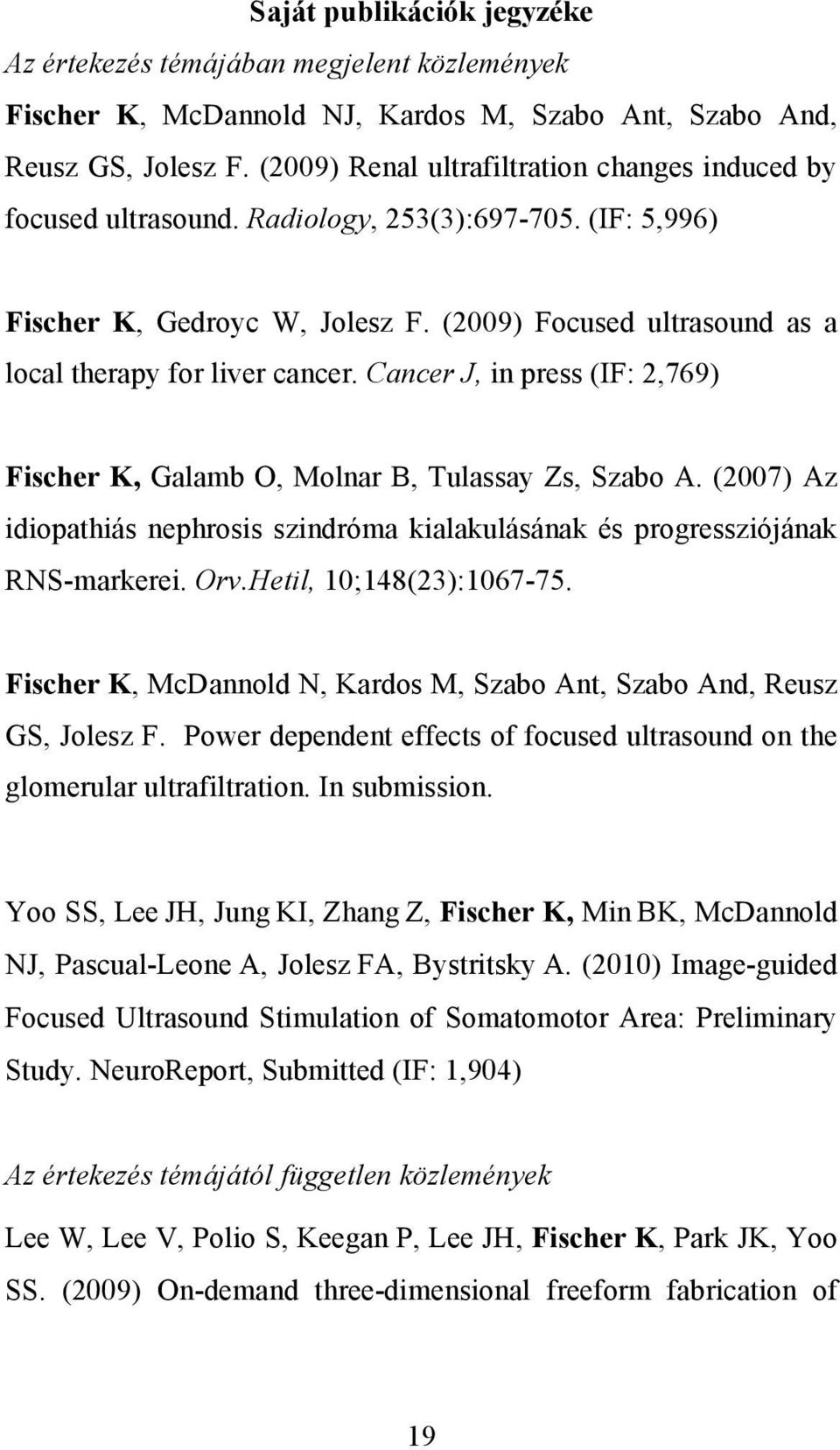 (2009) Focused ultrasound as a local therapy for liver cancer. Cancer J, in press (IF: 2,769) Fischer K, Galamb O, Molnar B, Tulassay Zs, Szabo A.