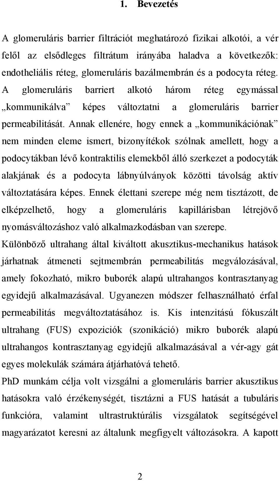 Annak ellenére, hogy ennek a kommunikációnak nem minden eleme ismert, bizonyítékok szólnak amellett, hogy a podocytákban lévő kontraktilis elemekből álló szerkezet a podocyták alakjának és a podocyta