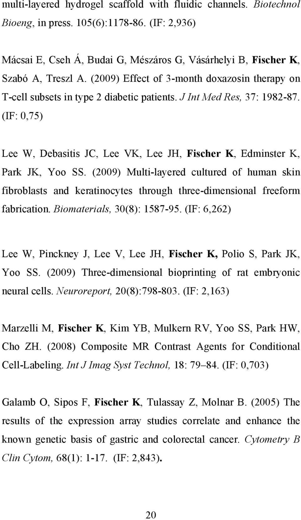 (IF: 0,75) Lee W, Debasitis JC, Lee VK, Lee JH, Fischer K, Edminster K, Park JK, Yoo SS.