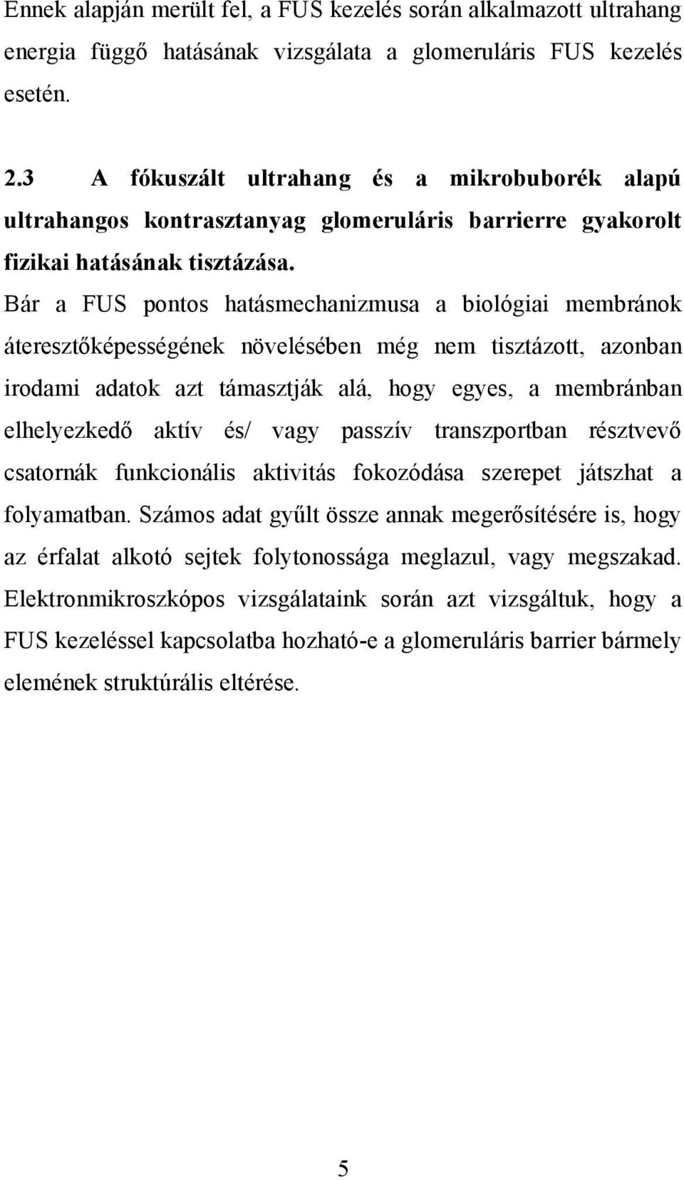 Bár a FUS pontos hatásmechanizmusa a biológiai membránok áteresztőképességének növelésében még nem tisztázott, azonban irodami adatok azt támasztják alá, hogy egyes, a membránban elhelyezkedő aktív