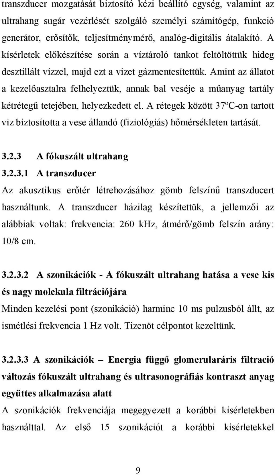 Amint az állatot a kezelőasztalra felhelyeztük, annak bal veséje a műanyag tartály kétrétegű tetejében, helyezkedett el.