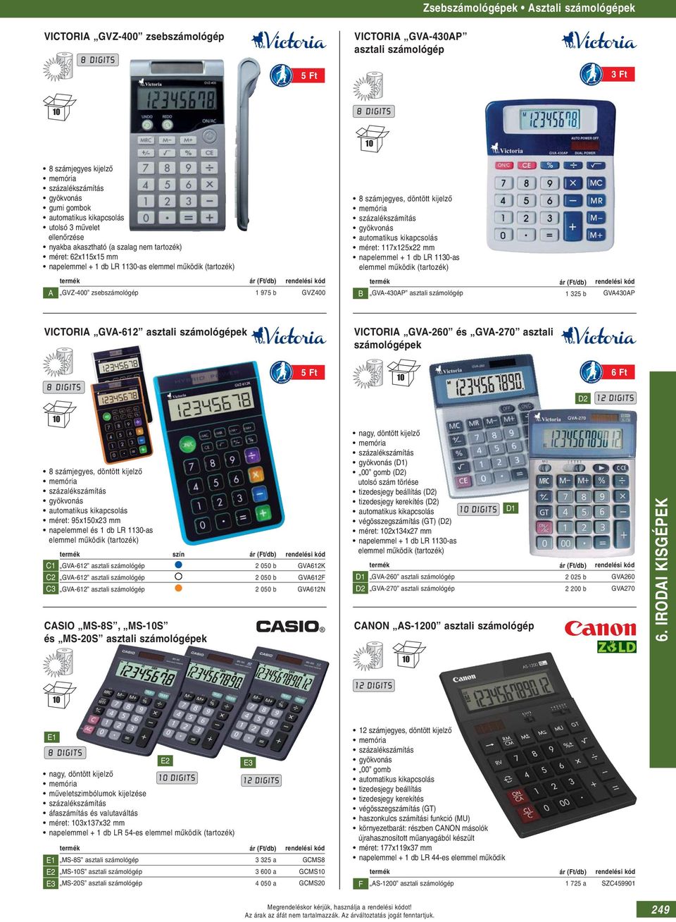 százalékszámítás gyökvonás automatikus kikapcsolás méret: 117x5x22 mm napelemmel + 1 db LR 11-as elemmel működik (tartozék) A GVZ-400 zsebszámológép 1 975 b GVZ400 B GVA-4AP asztali számológép 1 325