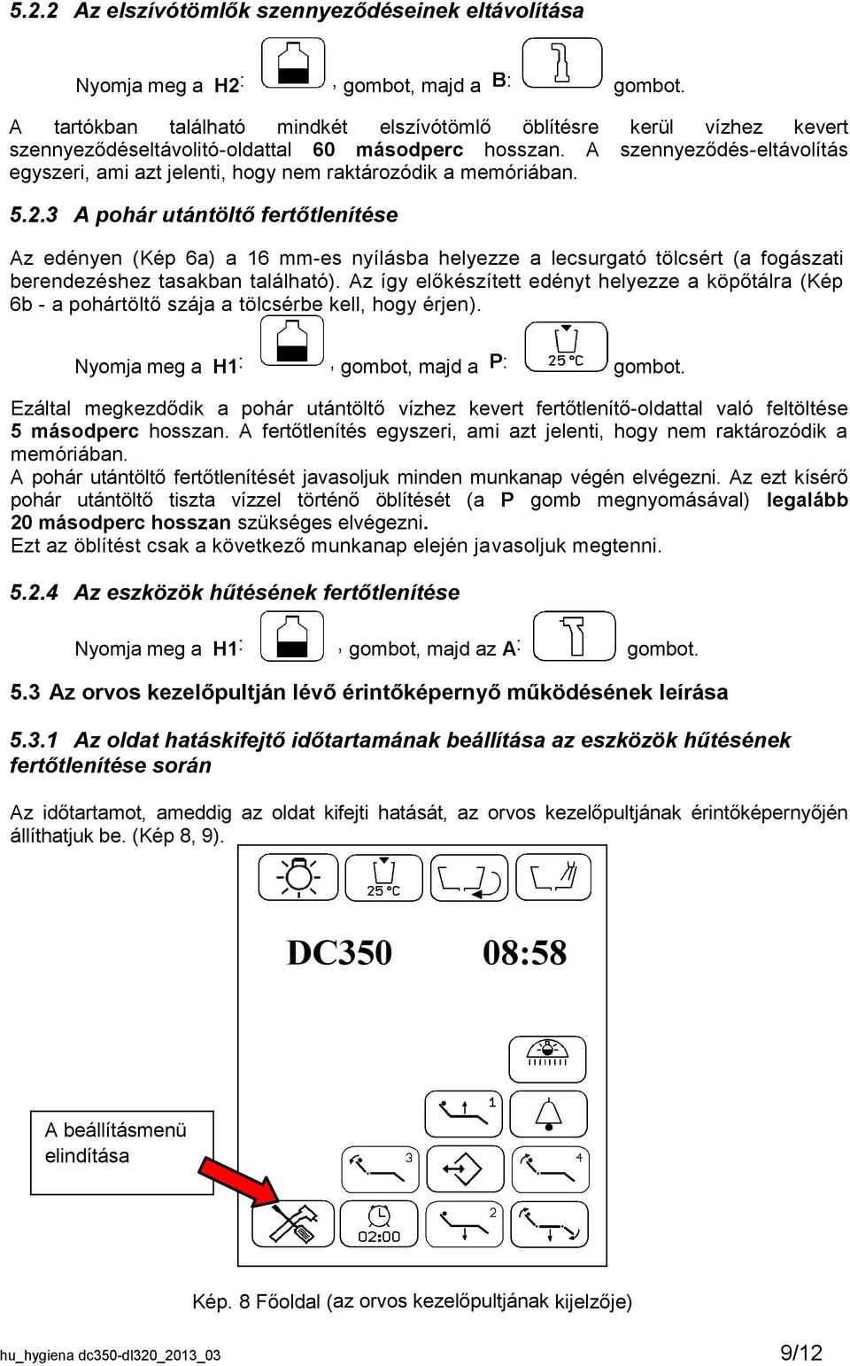 A szennyeződés-eltávolítás egyszeri, ami azt jelenti, hogy nem raktározódik a memóriában. 5.2.