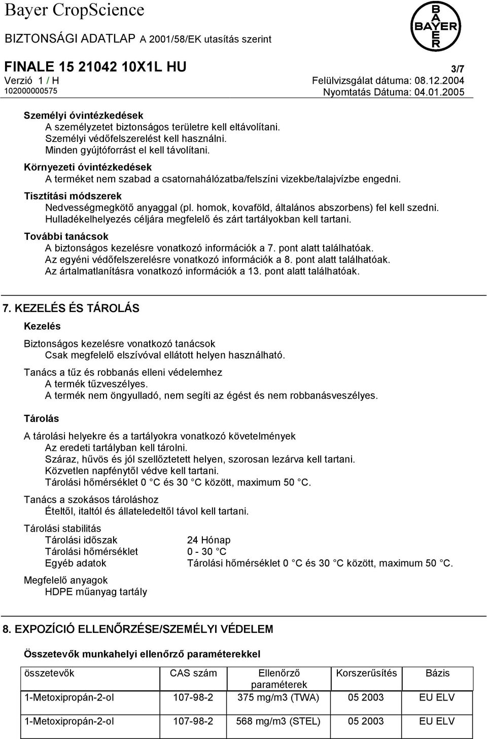 homok, kovaföld, általános abszorbens) fel kell szedni. Hulladékelhelyezés céljára megfelelő és zárt tartályokban kell tartani. További tanácsok A biztonságos kezelésre vonatkozó információk a 7.