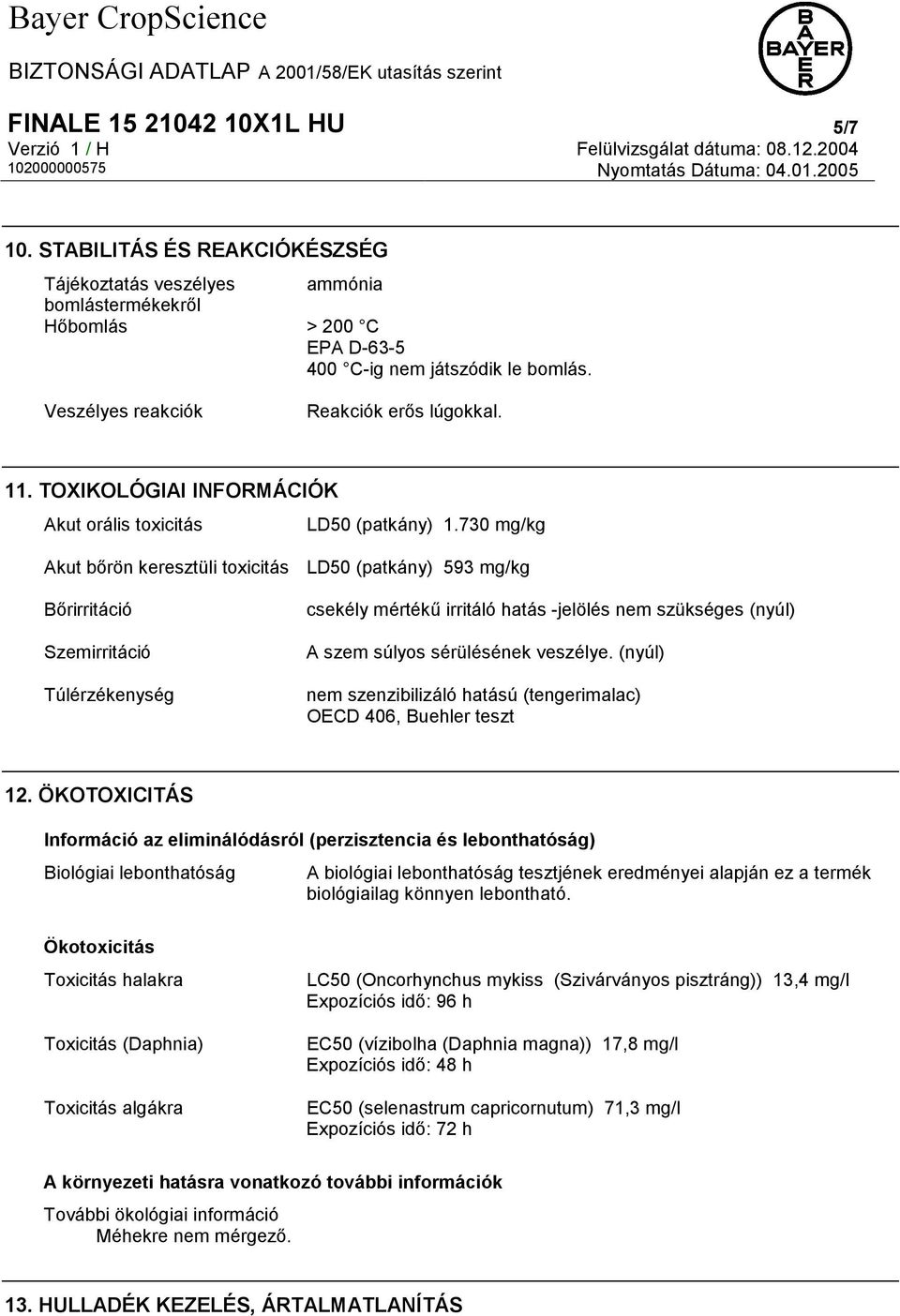 730 mg/kg Akut bőrön keresztüli toxicitás Bőrirritáció Szemirritáció Túlérzékenység LD50 (patkány) 593 mg/kg csekély mértékű irritáló hatás -jelölés nem szükséges (nyúl) A szem súlyos sérülésének