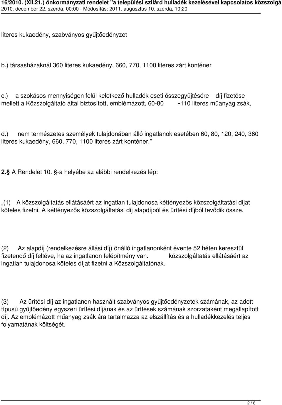 ) nem természetes személyek tulajdonában álló ingatlanok esetében 60, 80, 120, 240, 360 literes kukaedény, 660, 770, 1100 literes zárt konténer. 2. A Rendelet 10.