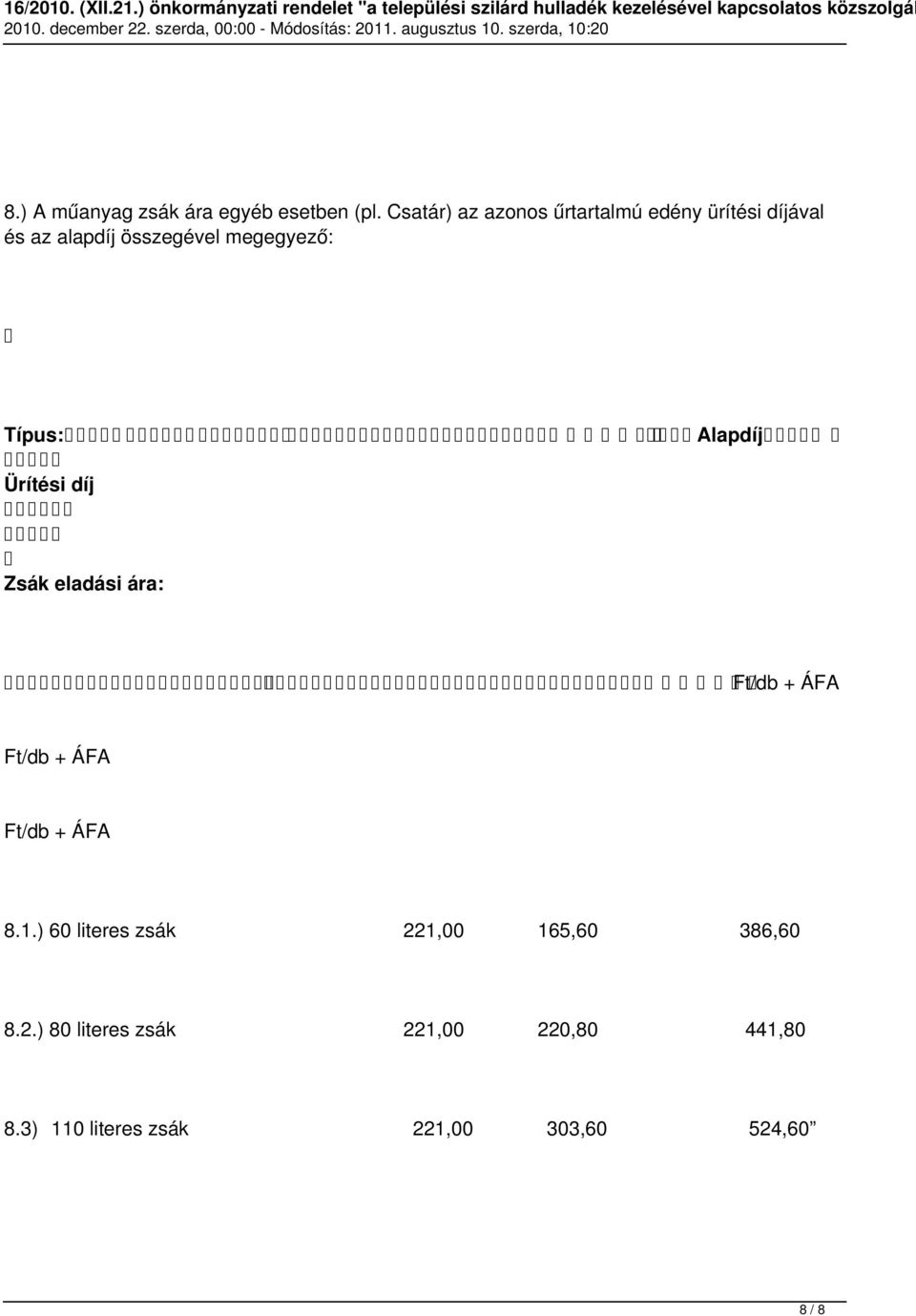 megegyező: Típus: Alapdíj Ürítési díj Zsák eladási ára: Ft/db + ÁFA Ft/db + ÁFA Ft/db