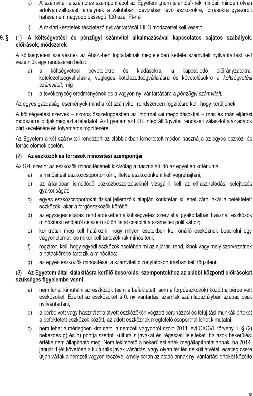 (1) A költségvetési és pénzügyi számvitel alkalmazásával kapcsolatos sajátos szabályok, előírások, módszerek A költségvetési szerveknek az Áhsz.