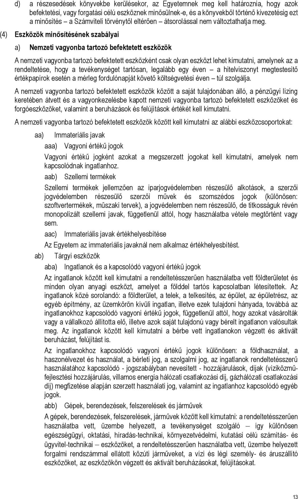 (4) Eszközök minősítésének szabályai a) Nemzeti vagyonba tartozó befektetett eszközök A nemzeti vagyonba tartozó befektetett eszközként csak olyan eszközt lehet kimutatni, amelynek az a rendeltetése,