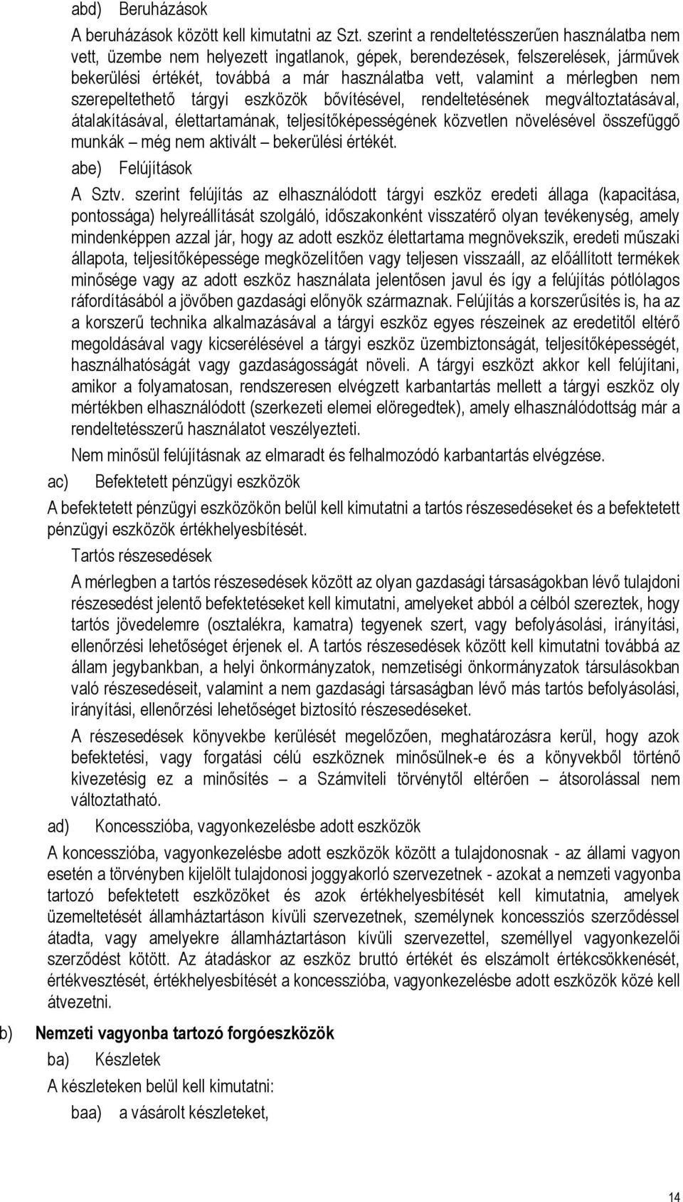 mérlegben nem szerepeltethető tárgyi eszközök bővítésével, rendeltetésének megváltoztatásával, átalakításával, élettartamának, teljesítőképességének közvetlen növelésével összefüggő munkák még nem