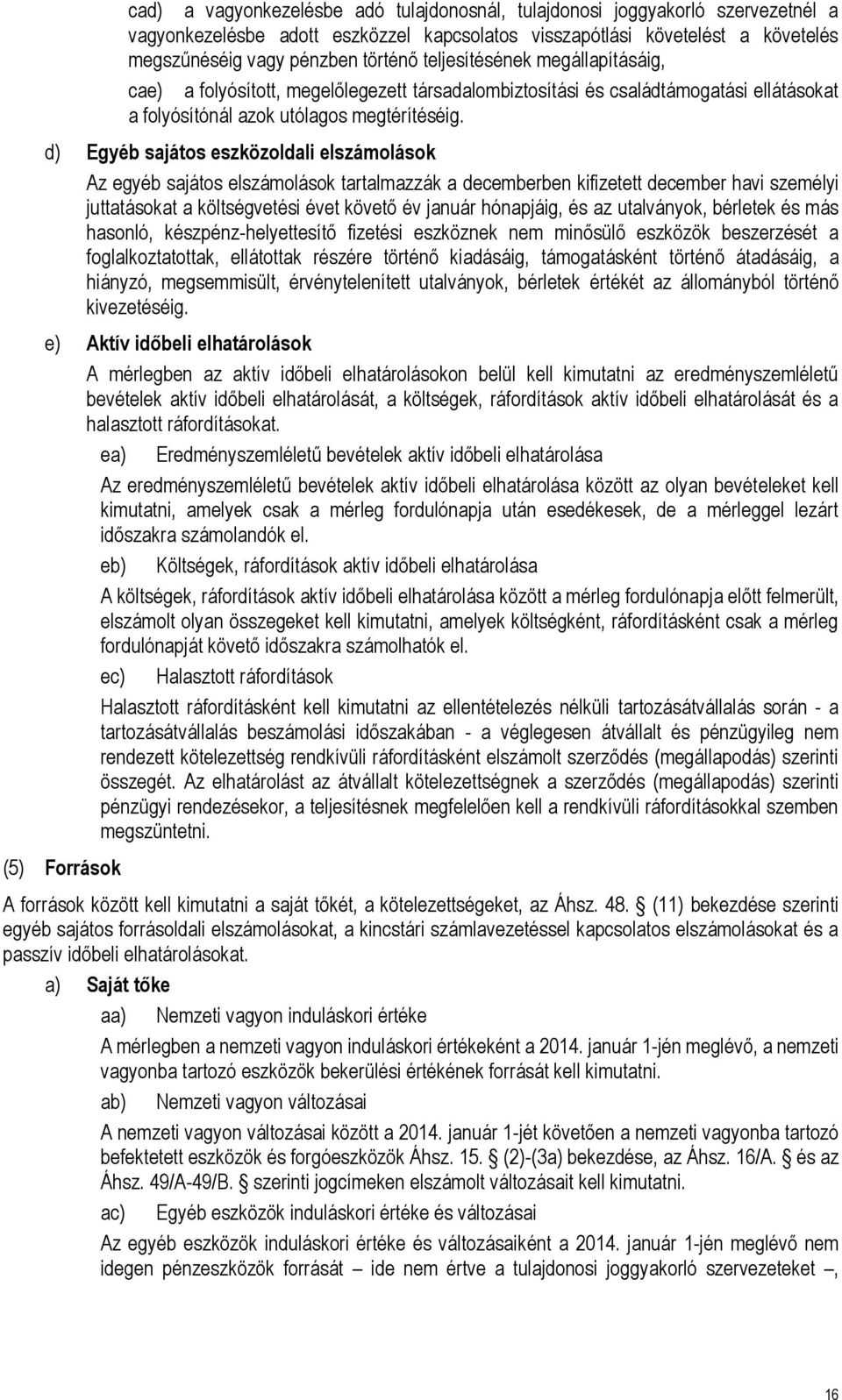 d) Egyéb sajátos eszközoldali elszámolások Az egyéb sajátos elszámolások tartalmazzák a decemberben kifizetett december havi személyi juttatásokat a költségvetési évet követő év január hónapjáig, és