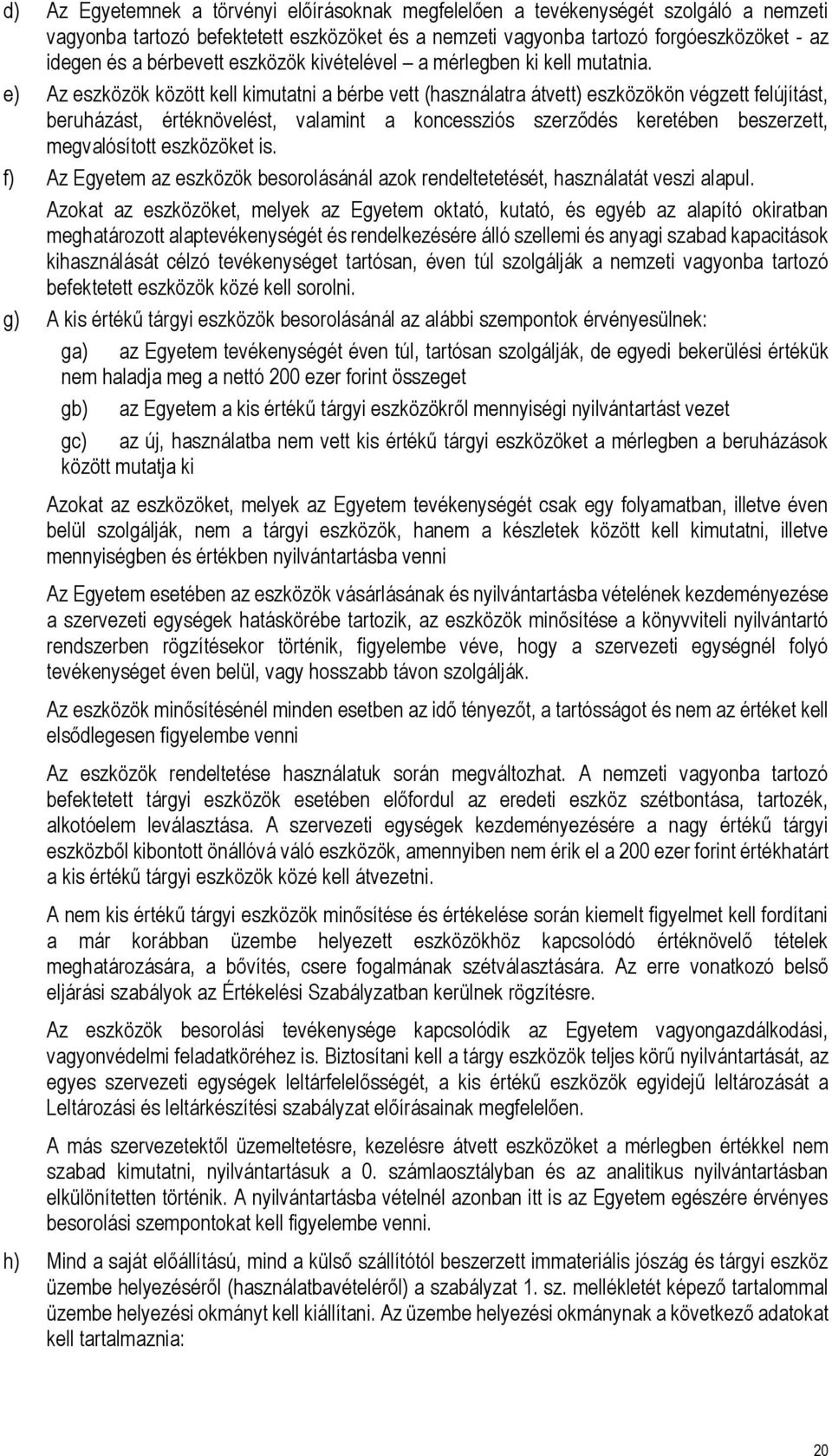 e) Az eszközök között kell kimutatni a bérbe vett (használatra átvett) eszközökön végzett felújítást, beruházást, értéknövelést, valamint a koncessziós szerződés keretében beszerzett, megvalósított