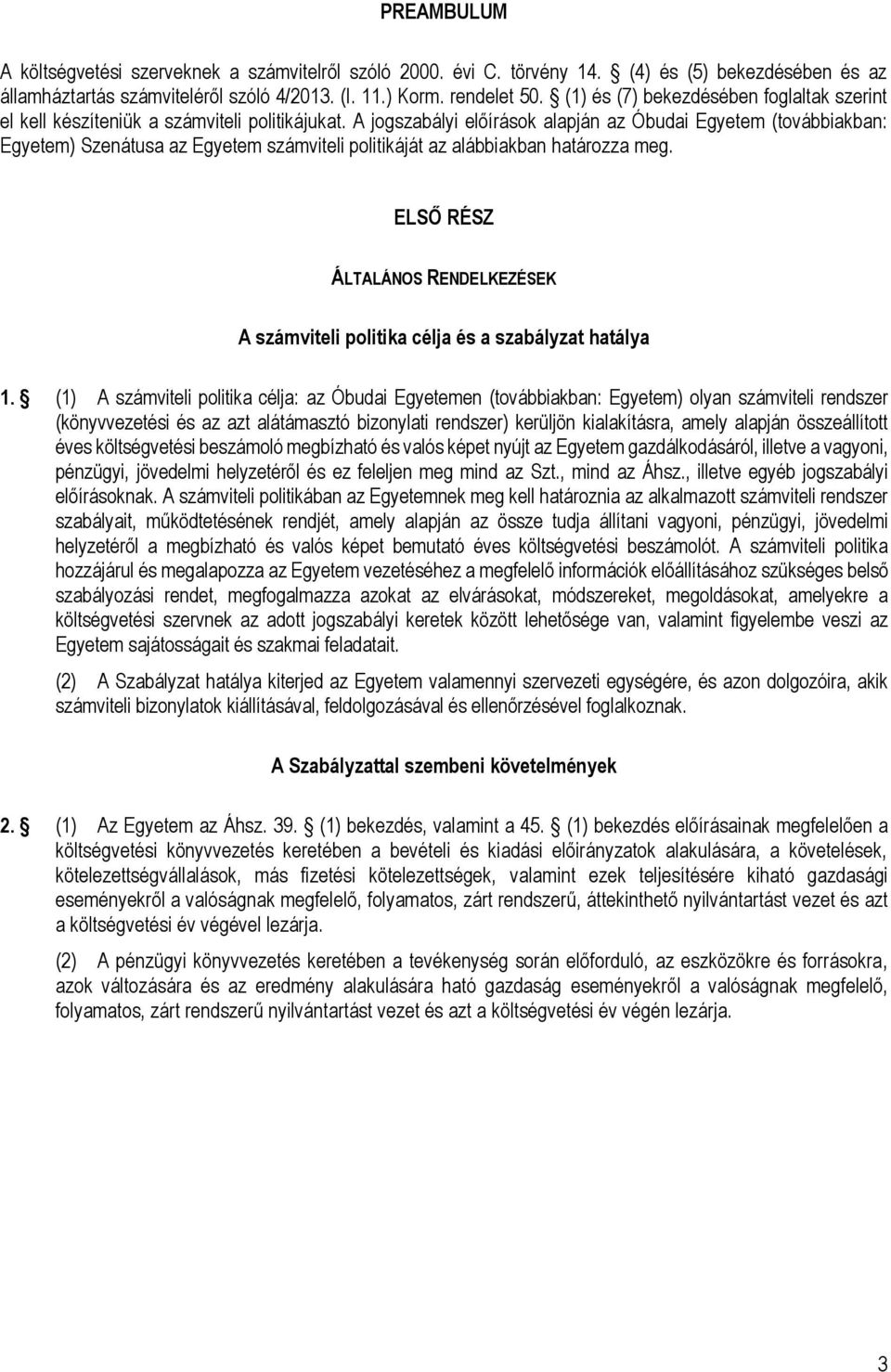 A jogszabályi előírások alapján az Óbudai Egyetem (továbbiakban: Egyetem) Szenátusa az Egyetem számviteli politikáját az alábbiakban határozza meg.