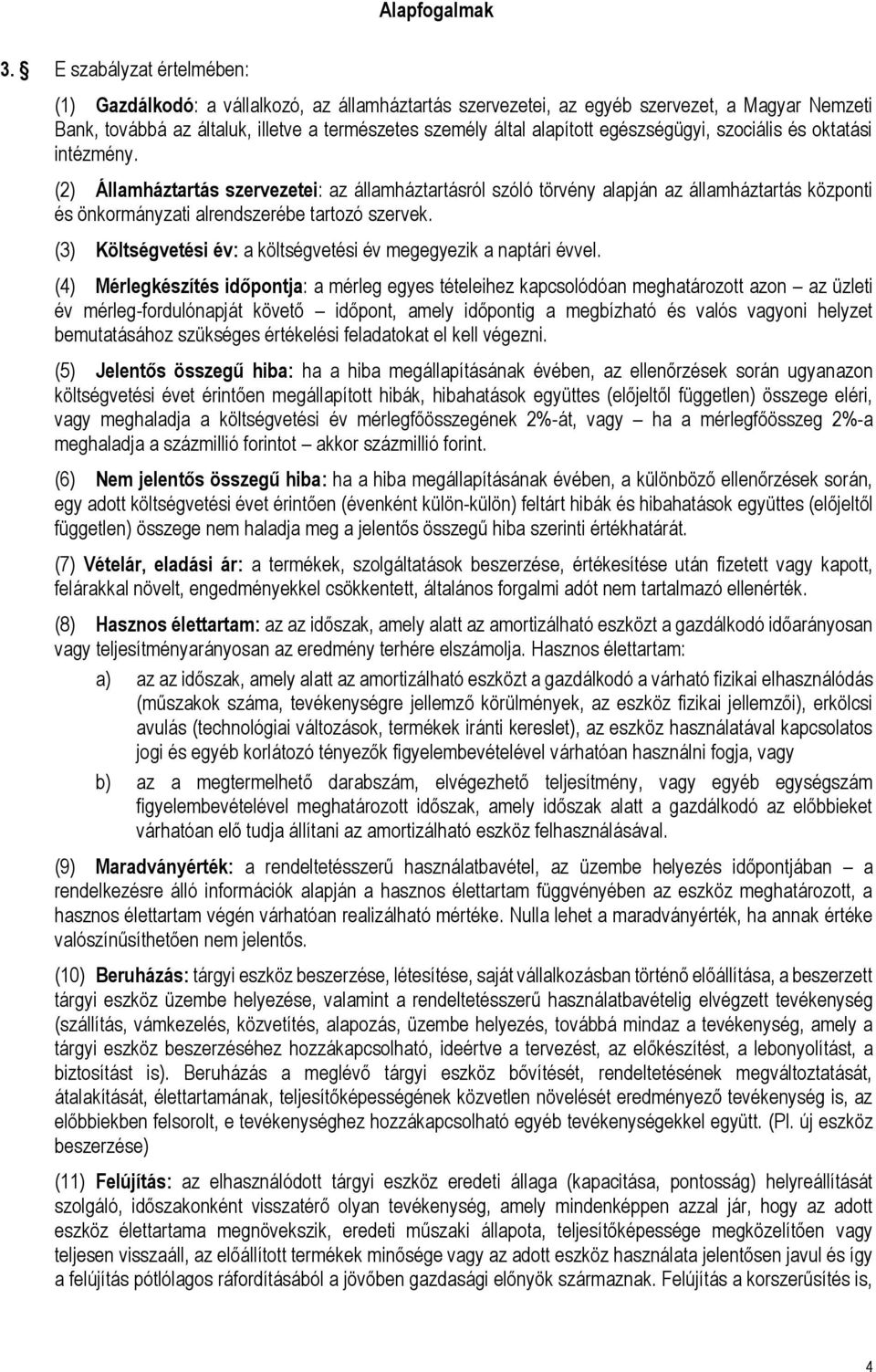 egészségügyi, szociális és oktatási intézmény. (2) Államháztartás szervezetei: az államháztartásról szóló törvény alapján az államháztartás központi és önkormányzati alrendszerébe tartozó szervek.