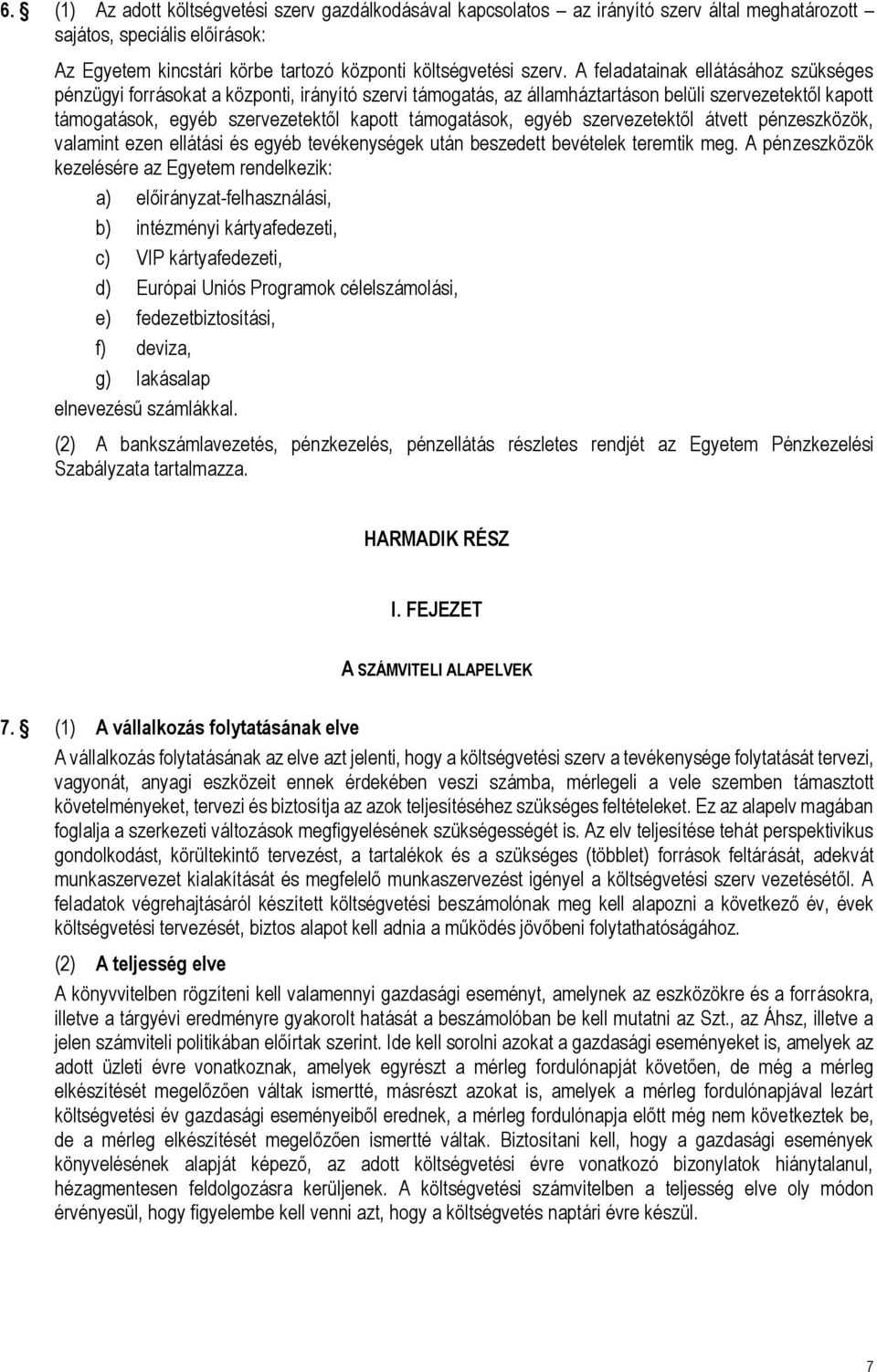 egyéb szervezetektől átvett pénzeszközök, valamint ezen ellátási és egyéb tevékenységek után beszedett bevételek teremtik meg.