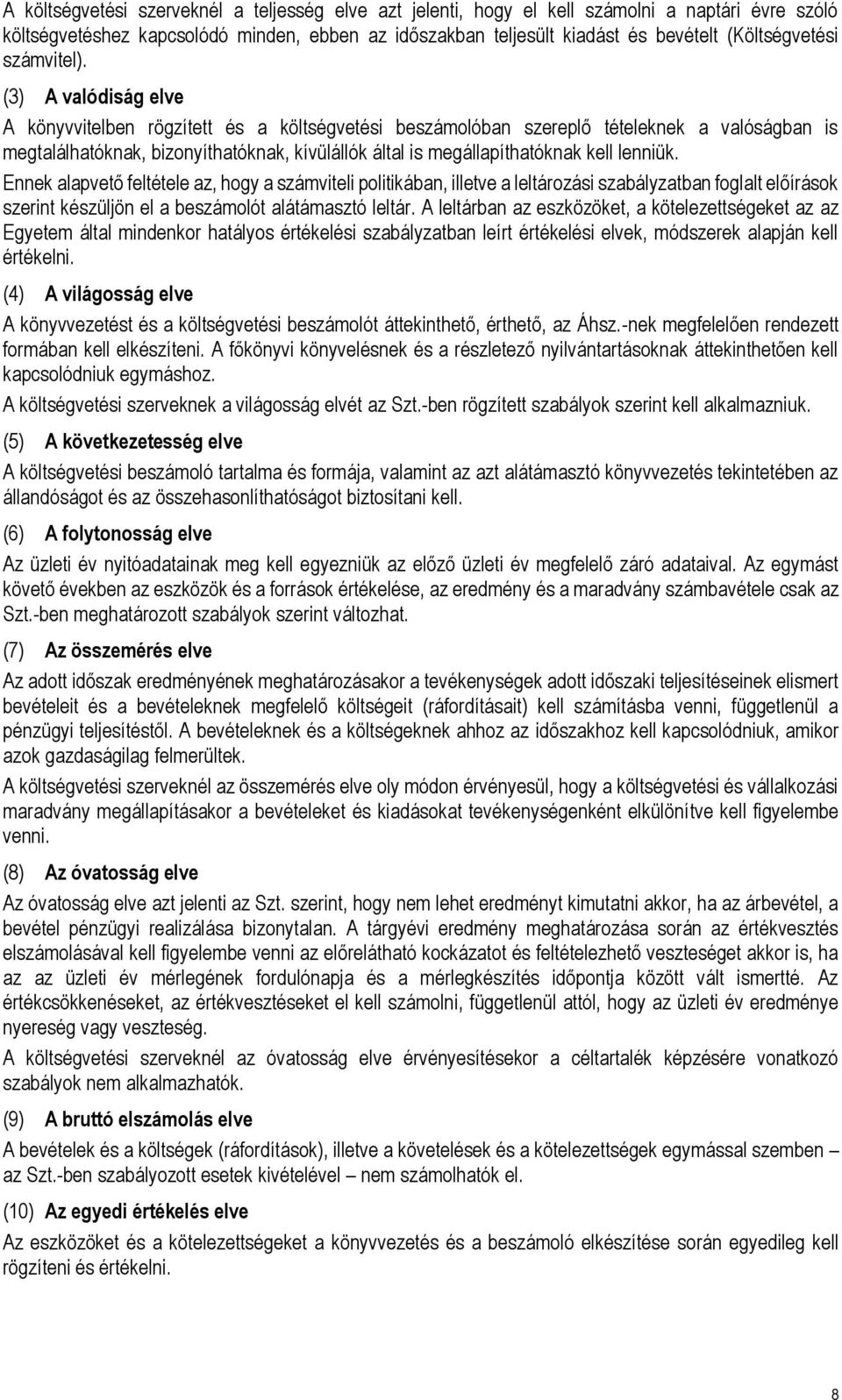 (3) A valódiság elve A könyvvitelben rögzített és a költségvetési beszámolóban szereplő tételeknek a valóságban is megtalálhatóknak, bizonyíthatóknak, kívülállók által is megállapíthatóknak kell