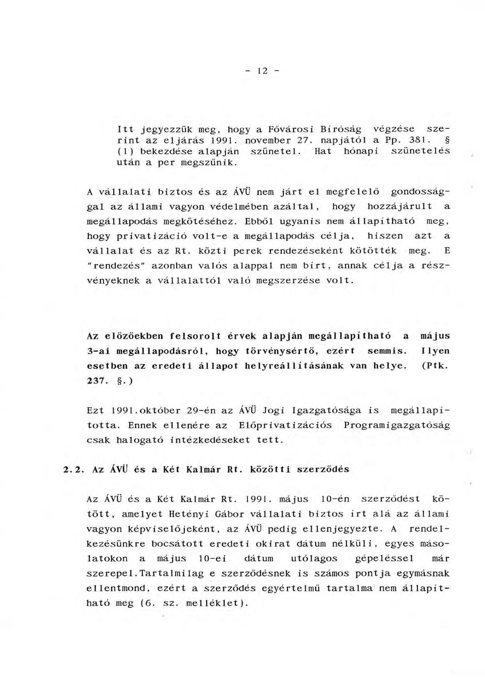 Ebbő ugyanis nem áapítható meg, hogy privatizáció vot-e a megáapodás céja, hiszen azt a váaat és az Rt. közti perek rendezéseként kötötté k meg.