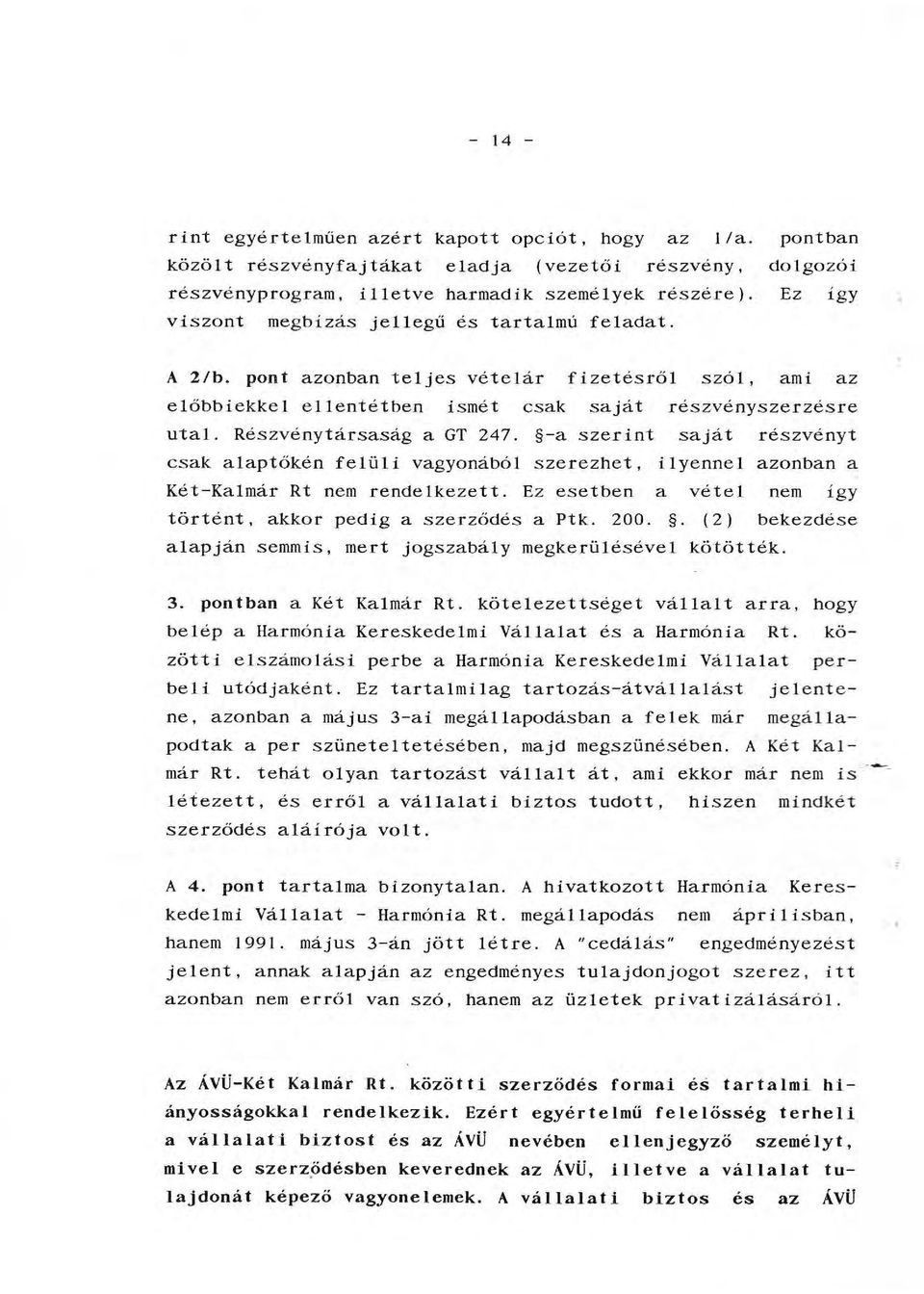 -a szerint saját részvényt csak aaptőkén feüi vagyonábó szerezhet, iyenne azonban a Két-Kamár Rt nem rendekezett. Ez esetben a véte nem így történt, akkor pedig a szerződés a Ptk. 200.
