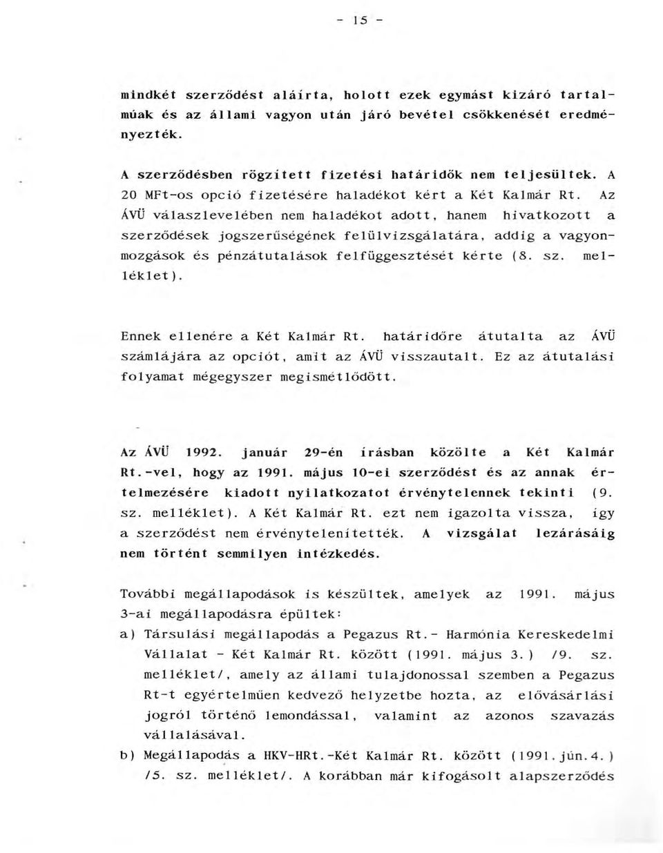 Az ÁVÜ váaszeveében nem haadékot adott, hanem hivatkozott a szerződések jogszerűségének feüvizsgáatára, addig a vagyonmozgások és pénzátutaások fefüggesztését kérte (8. sz. meéket).