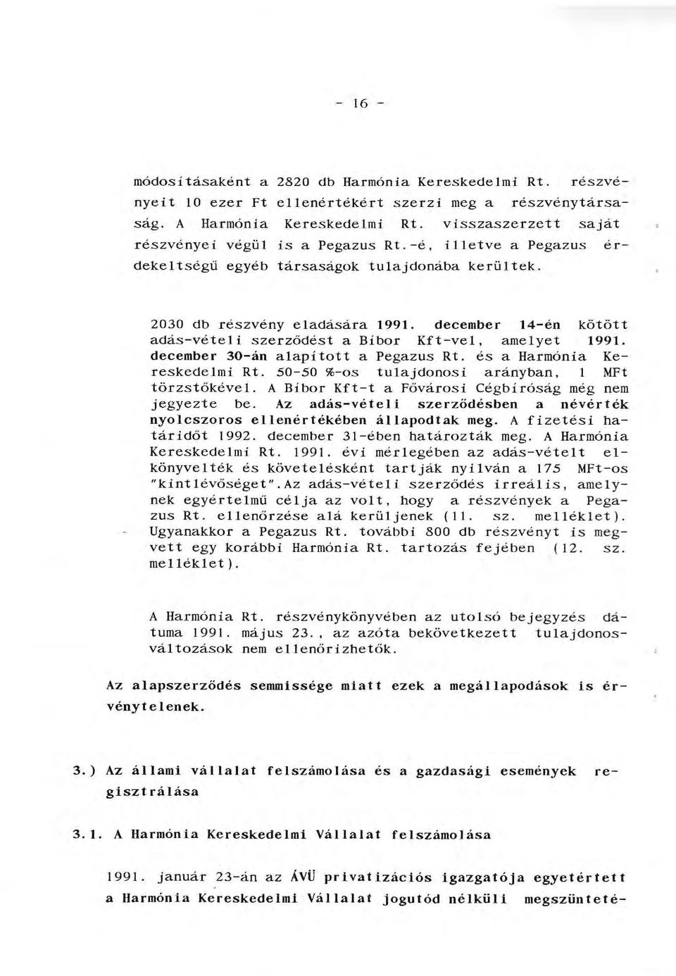 december 30-án aapított a Pegazus Rt. és a Harmónia Kereskedemi Rt. 50-50 %-os tuajdonosi arányban, MFt törzstőkéve. A Bíbor Kft-t a Fővárosi Cégbíróság még nem jegyezte be.
