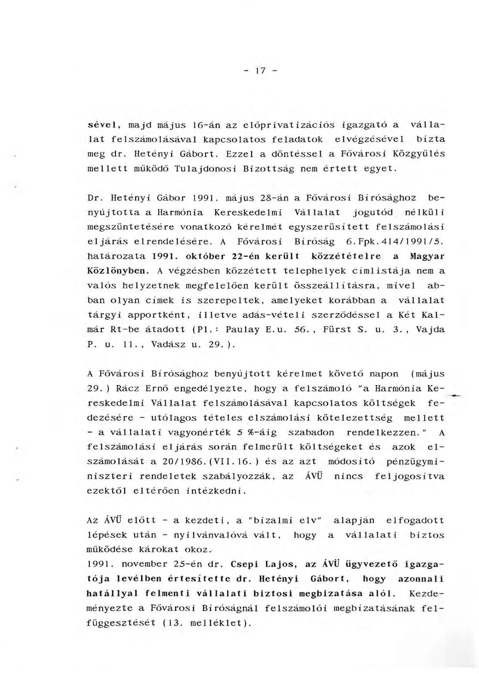 május 28-án a Fővárosi Birósághoz benyújtotta a Harmónia Kereskedemi Váaat jogutód néküi megszünte tésére vonatkozó ejárás erendeésére. A kéremét egyszerüsitett feszámoási Fővárosi Biróság 6.Fpk.