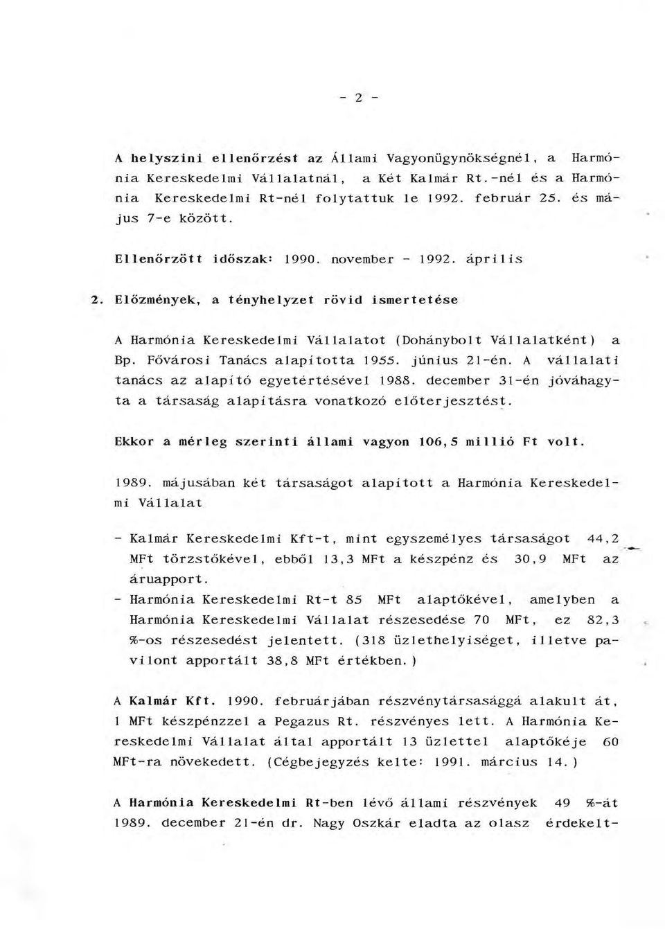 A váaati tanács az aapító egyetértéséve 1988. december 31-én jóváhagyta a társaság aapításra vonatkozó eőterjes ztés ~. Ekkor a méreg szerinti áami vagyon 106,5 miió Ft vot. 1989.