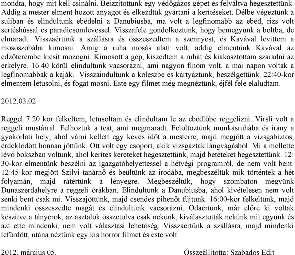 Visszafele gondolkoztunk, hogy bemegyünk a boltba, de elmaradt. Visszaértünk a szállásra és összeszedtem a szennyest, és Kavával levittem a mosószobába kimosni.