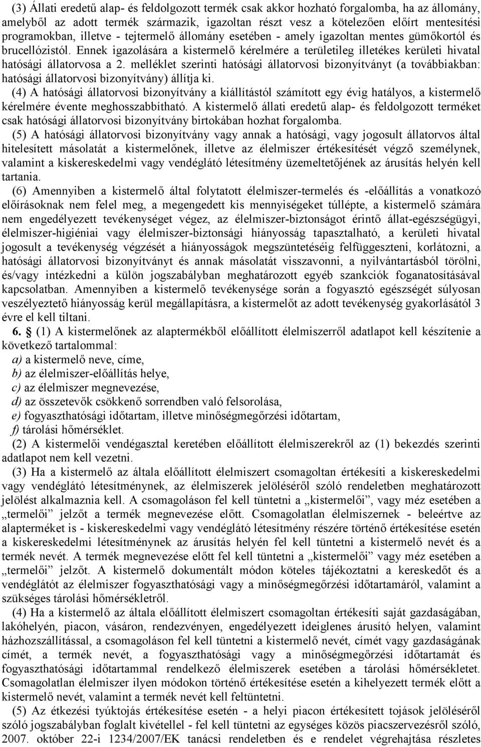 Ennek igazolására a kistermelő kérelmére a területileg illetékes kerületi hivatal hatósági állatorvosa a 2.