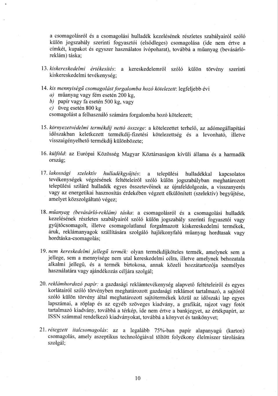 kis mennyiségű csomagolást forgalomba hozó kötelezett : legfeljebb év i a) műanyag vagy fém esetén 200 kg, b) papír vagy fa esetén 500 kg, vag y c) üveg esetén 800 kg csomagolást a felhasználó