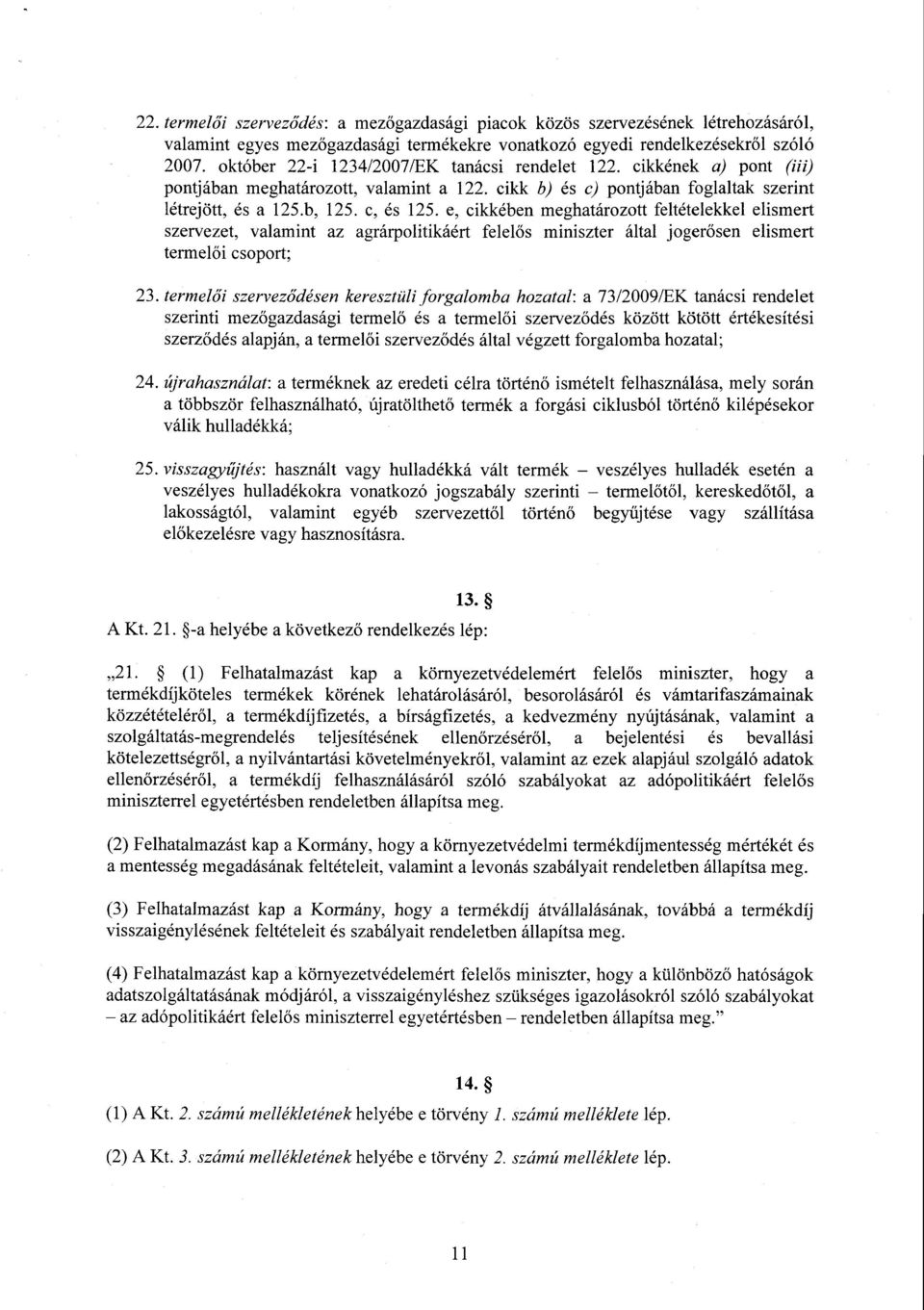 e, cikkében meghatározott feltételekkel elismer t szervezet, valamint az agrárpolitikáért felel ős miniszter által jogerősen elismert termelői csoport ; 23.