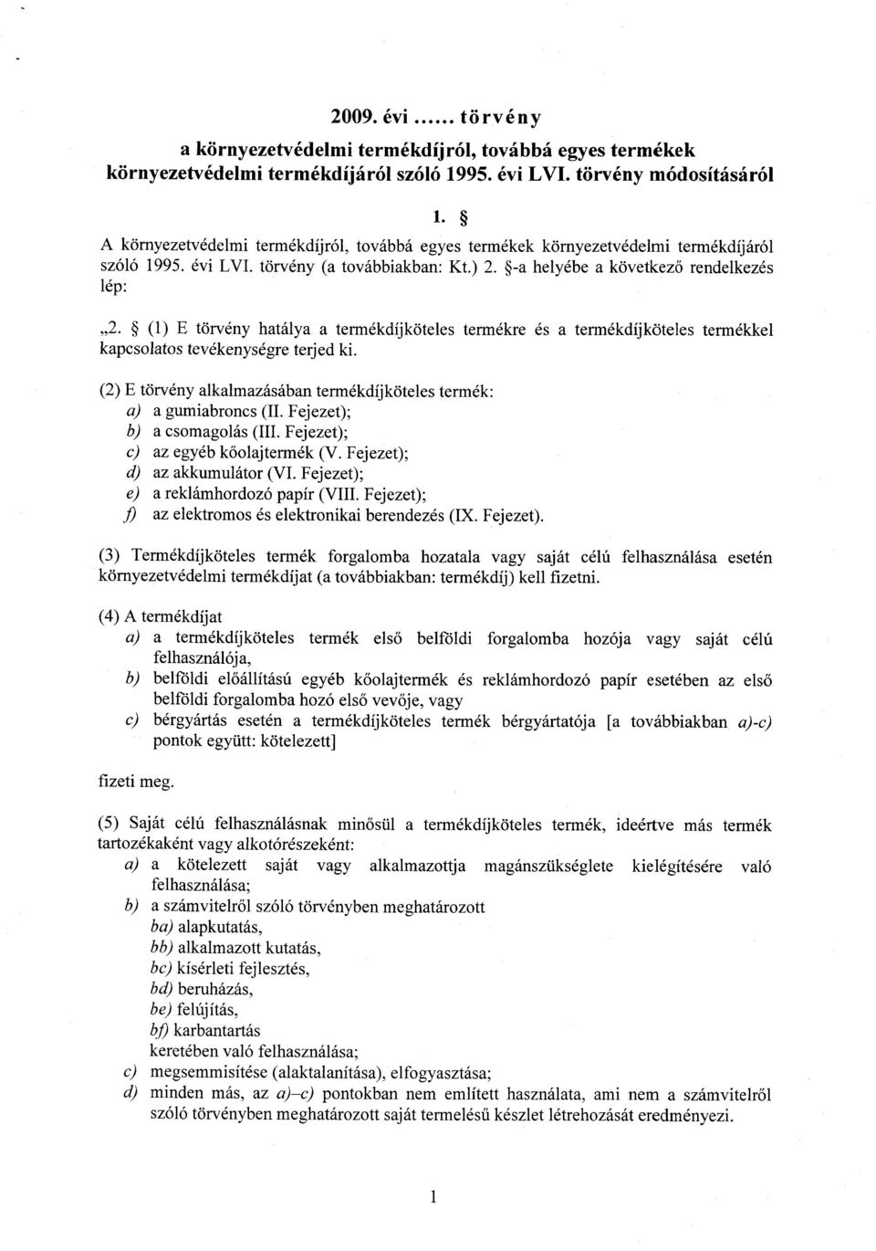 (1) E törvény hatálya a termékdíjköteles termékre és a termékdíjköteles termékkel kapcsolatos tevékenységre terjed ki. (2) E törvény alkalmazásában termékdíjköteles termék : a) a gumiabroncs (II.