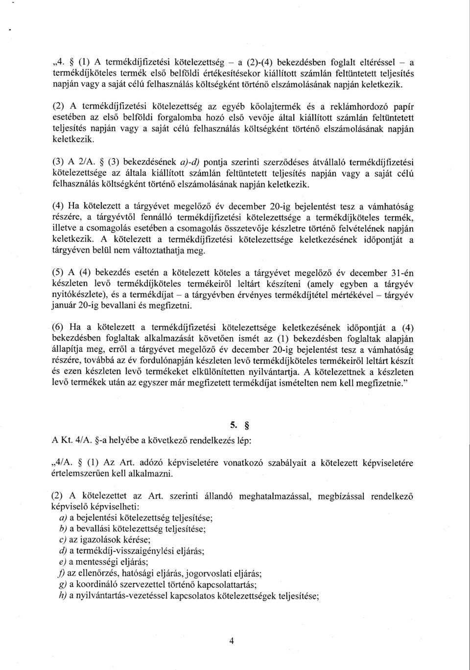 (2) A termékdíjfizetési kötelezettség az egyéb k őolajtermék és a reklámhordozó papí r esetében az első belföldi forgalomba hozó els ő vev ője által kiállított számlán feltüntetett teljesítés napján