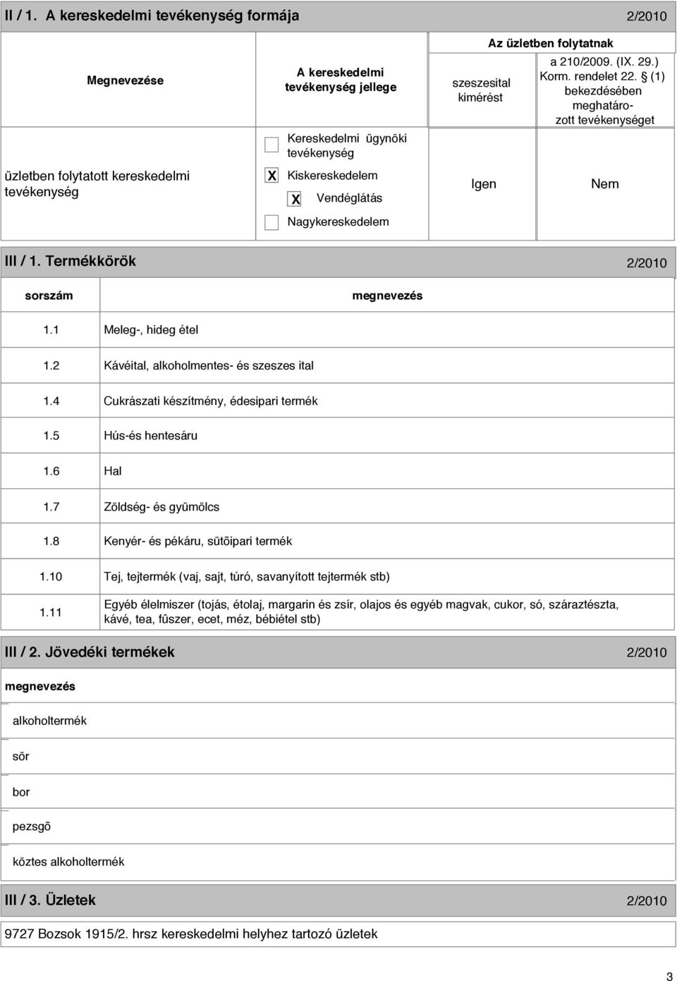 2 Kávéital, alkoholmentes- és szeszes ital 1.4 Cukrászati készítmény, édesipari termék 1.5 Hús-és hentesáru 1.6 Hal 1.7 Zöldség- és gyümölcs 1.8 Kenyér- és pékáru, sütõipari termék 1.