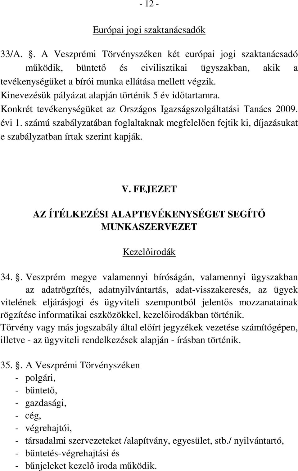 Kinevezésük pályázat alapján történik 5 év időtartamra. Konkrét tevékenységüket az Országos Igazságszolgáltatási Tanács 2009. évi 1.