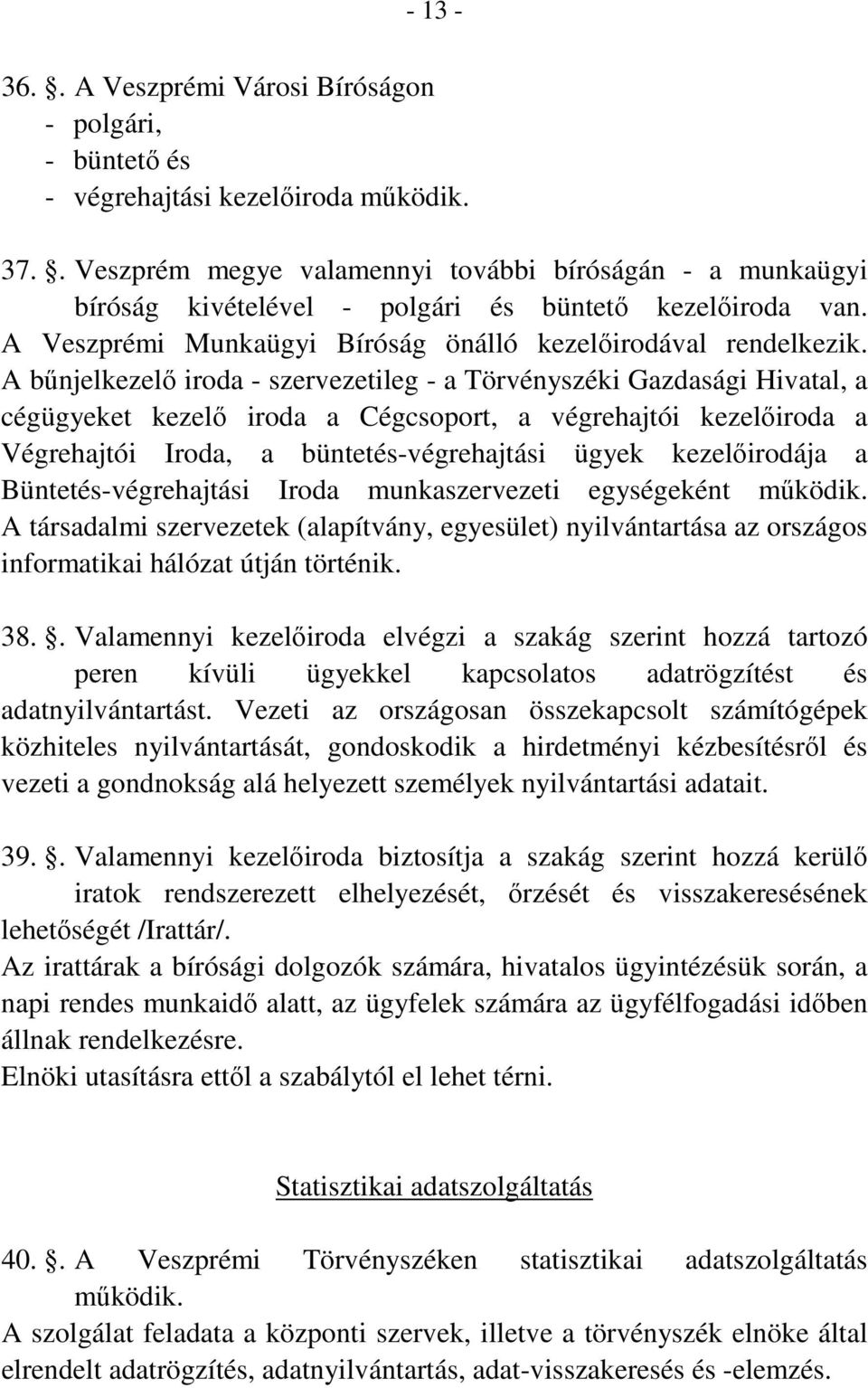A bűnjelkezelő iroda - szervezetileg - a Törvényszéki Gazdasági Hivatal, a cégügyeket kezelő iroda a Cégcsoport, a végrehajtói kezelőiroda a Végrehajtói Iroda, a büntetés-végrehajtási ügyek