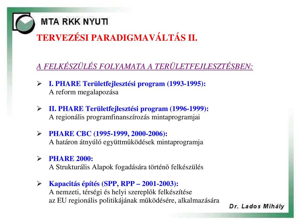 PHARE Területfejlesztési program (1996-1999): A regionális programfinanszírozás mintaprogramjai PHARE CBC (1995-1999, 2000-2006): A