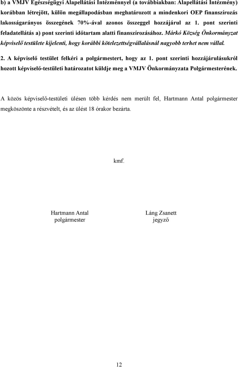 Márkó Község Önkormányzat képviselő testülete kijelenti, hogy korábbi kötelezettségvállalásnál nagyobb terhet nem vállal. 2. A képviselő testület felkéri a polgármestert, hogy az 1.