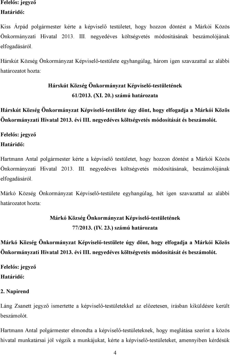 ) számú határozata Hárskút Község Önkormányzat Képviselő-testülete úgy dönt, hogy elfogadja a Márkói Közös Önkormányzati Hivatal 2013. évi III. negyedéves költségvetés módosítását és beszámolót.