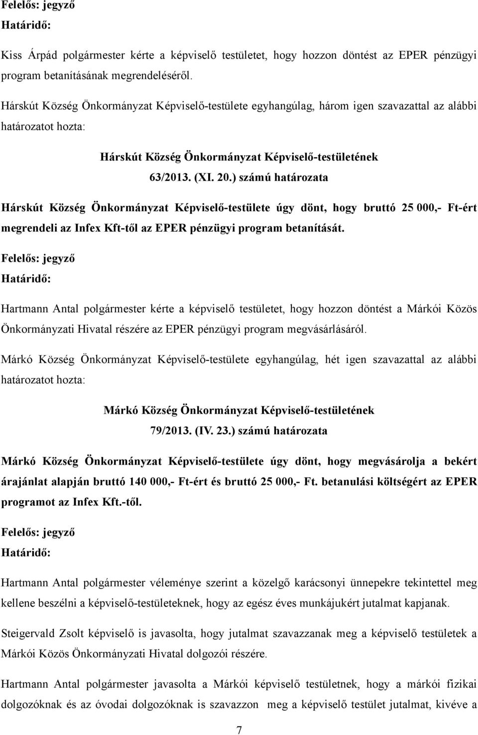 ) számú határozata Hárskút Község Önkormányzat Képviselő-testülete úgy dönt, hogy bruttó 25 000,- Ft-ért megrendeli az Infex Kft-től az EPER pénzügyi program betanítását.