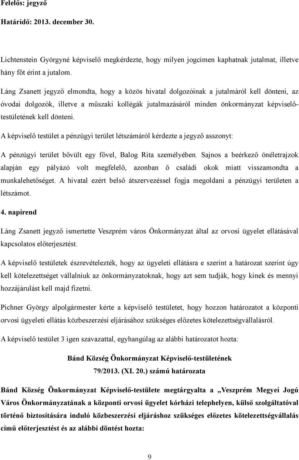 dönteni. A képviselő testület a pénzügyi terület létszámáról kérdezte a jegyző asszonyt: A pénzügyi terület bővült egy fővel, Balog Rita személyében.